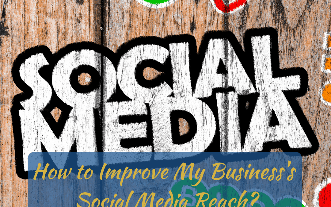 How to Improve My Business’s Social Media Reach?