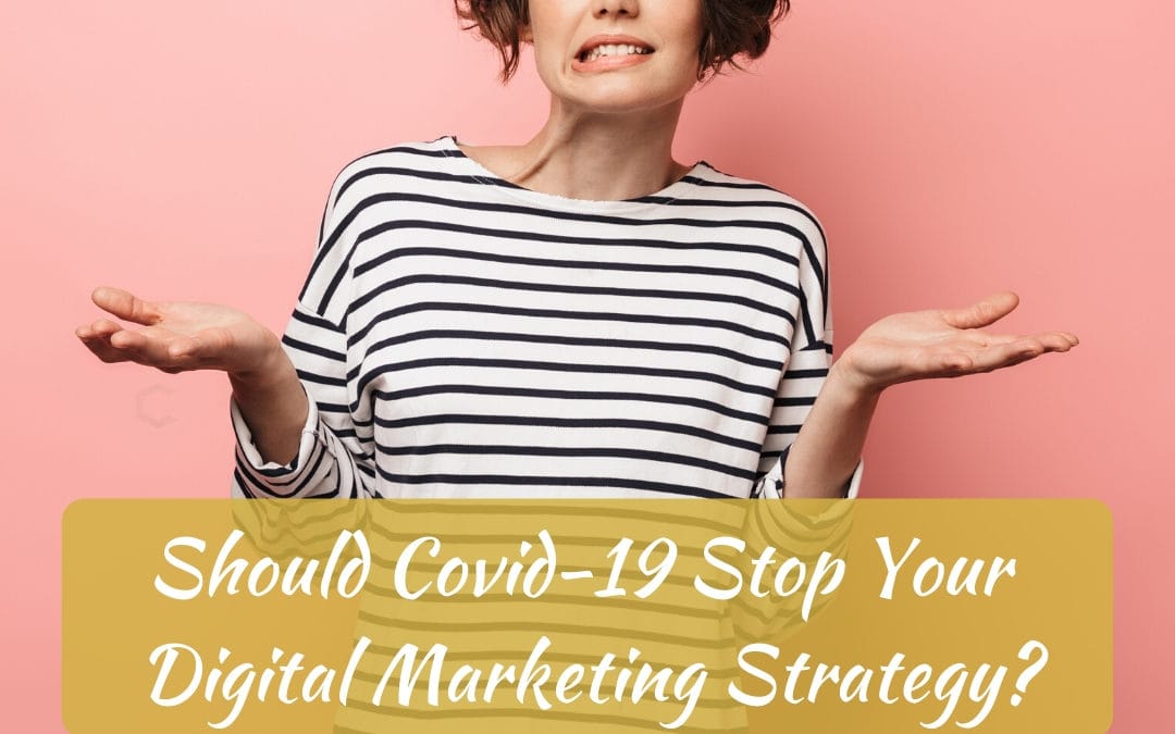 Should Covid-19 Stop Your Digital Marketing Strategy?