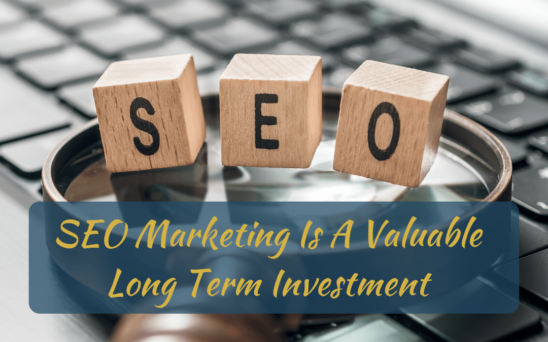 SEO Marketing Is Valuable A Long Term Investment!