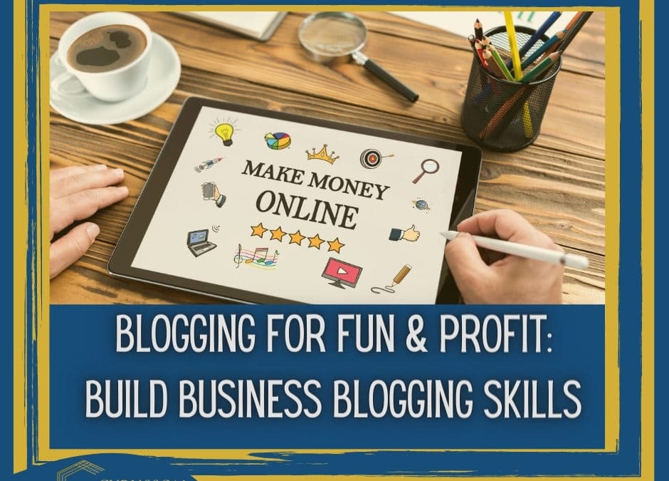 Blogging for Fun and Profit: How to Build your Business Blogging Skills