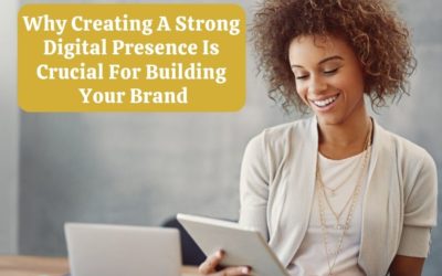 Why Creating A Strong Digital Presence Is Crucial For Building Your Brand