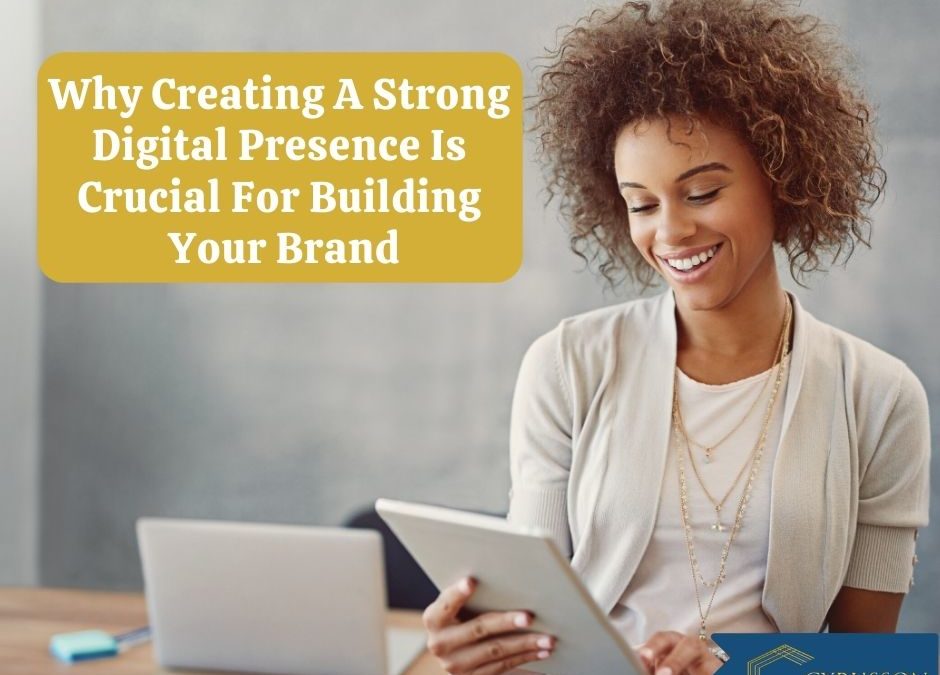 Why Creating A Strong Digital Presence Is Crucial For Building Your Brand