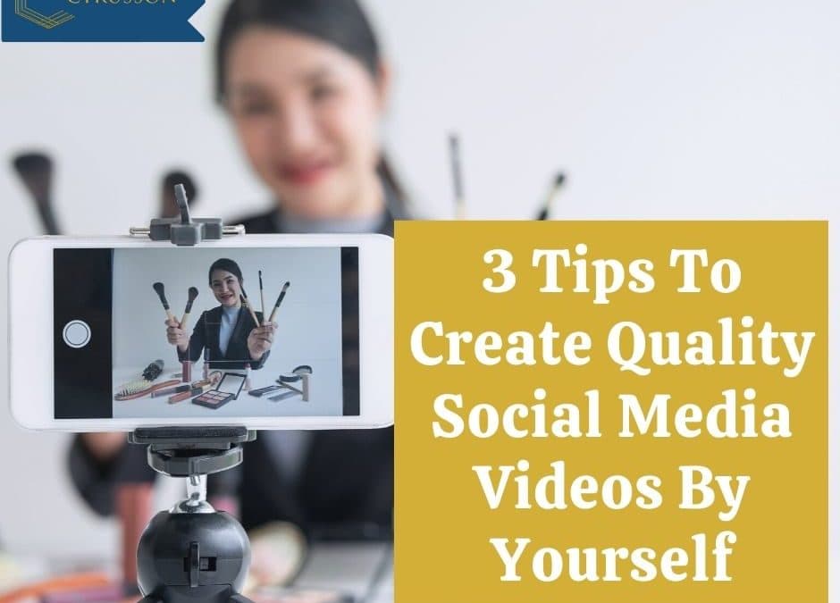 3 Tips to Create Quality Social Media Videos By Yourself