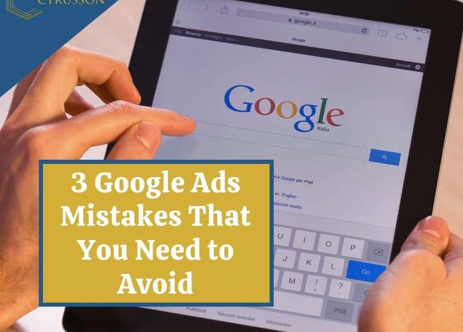 3 Google Ads Mistakes That You Need to Avoid