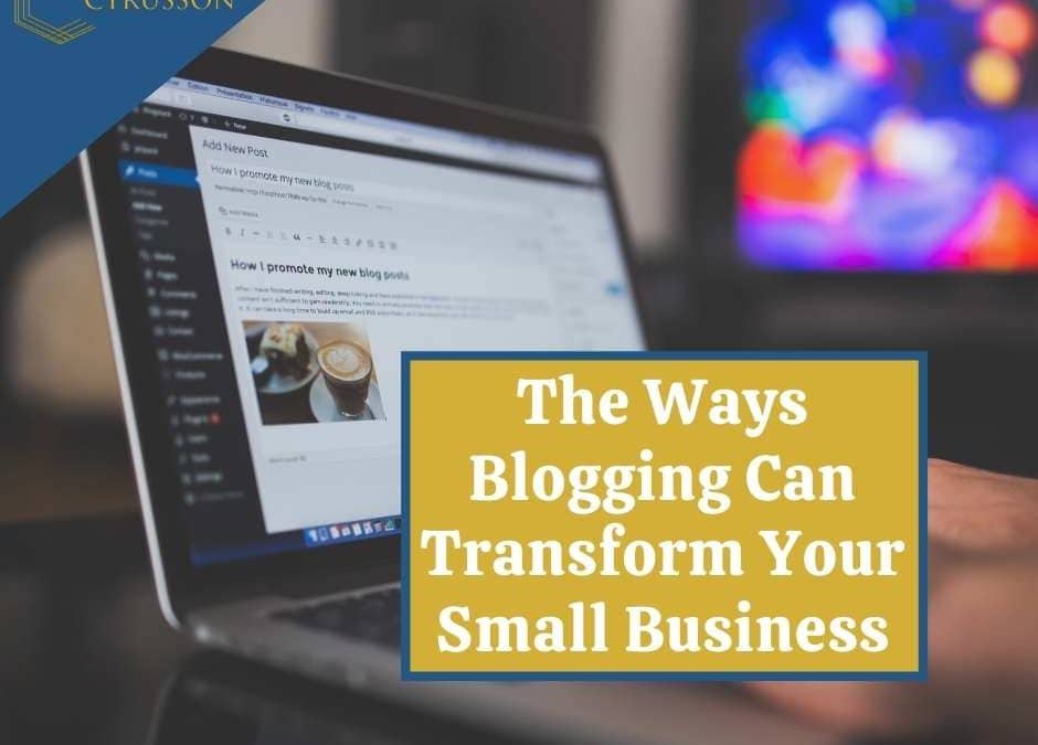The Ways Blogging Can Transform Your Small Business