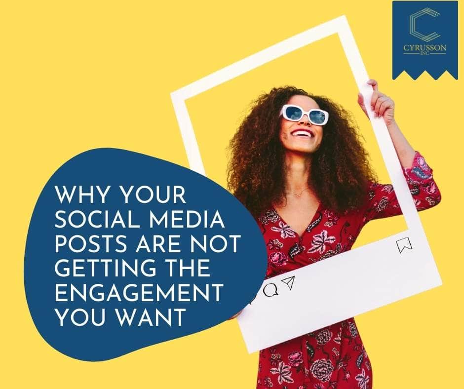 Why Your Social Media Posts Are Not Getting The Engagement You Want | Cyrusson Inc