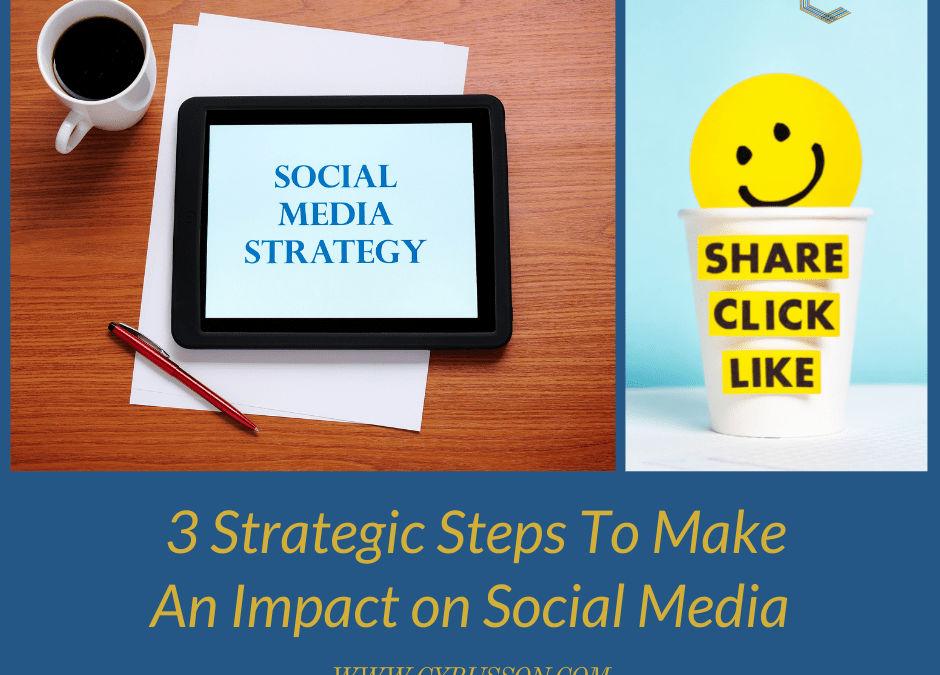 3 Strategic Steps To Make An Impact on Social Media