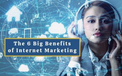 The 6 Big Benefits of Internet Marketing Today