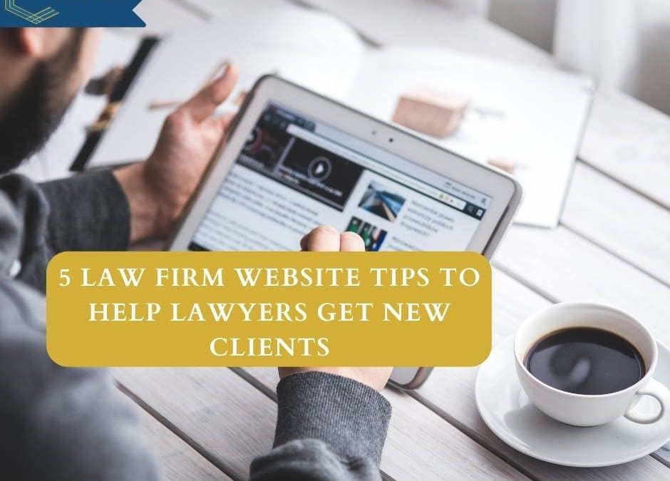 5 Law Firm Website Tips to Help Lawyers Get New Clients