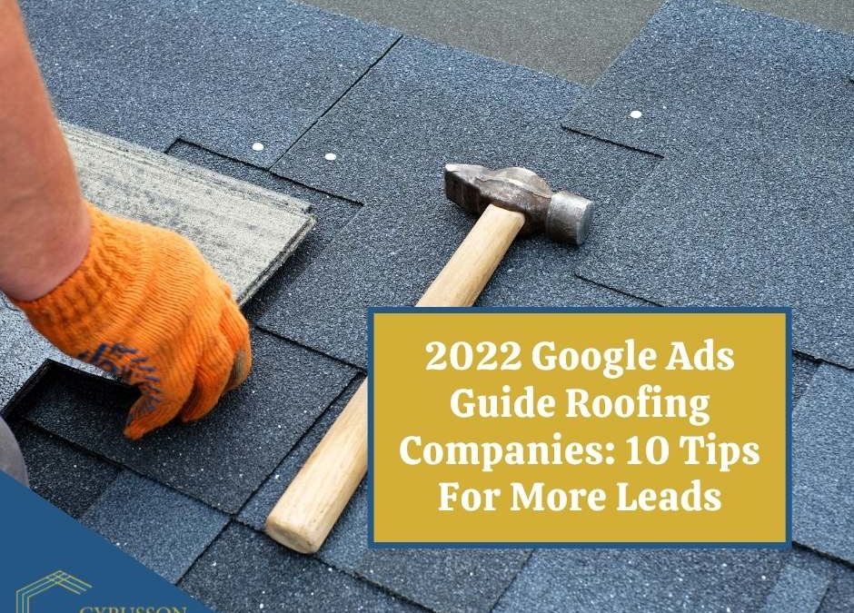 Guía de anuncios de Google 2022 para empresas de techado: 10 consejos profesionales para obtener más clientes potenciales