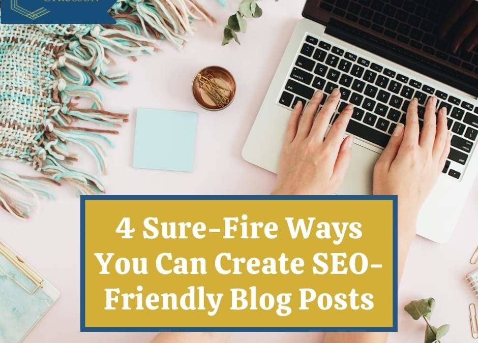 4 Sure-Fire Ways You Can Create SEO-Friendly Blog Posts