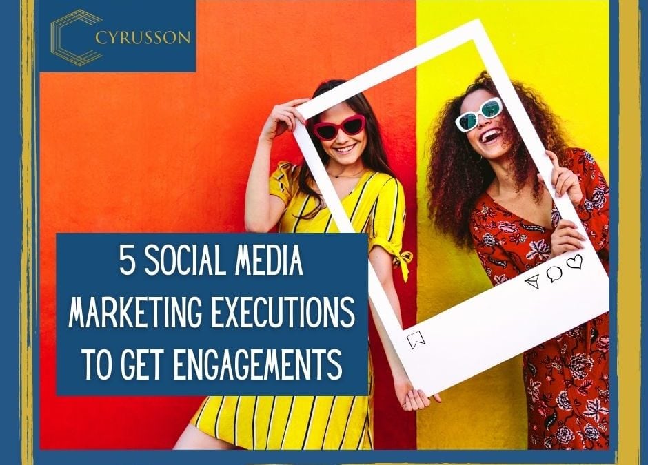 5 Social Media Marketing Executions To Get Engagements