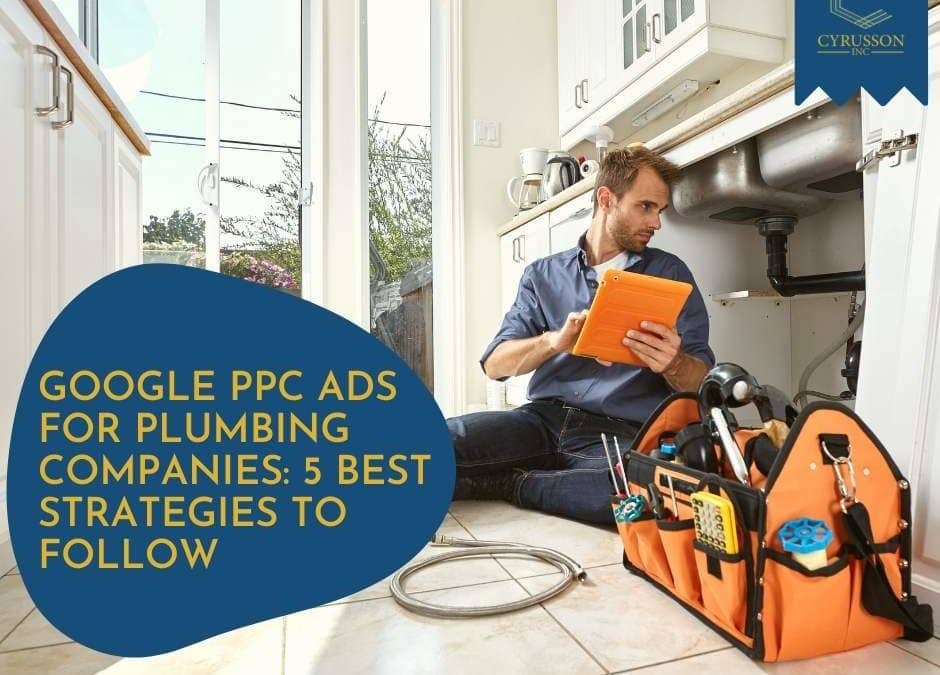 Google PPC Ads for Plumbing Companies: 5 Best Strategies To Follow 