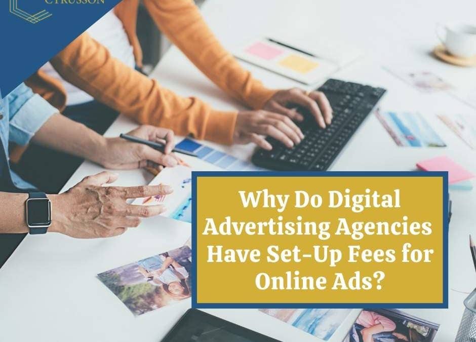 Why Do Digital Advertising Agencies Have Set-Up Fees for Online Ads?