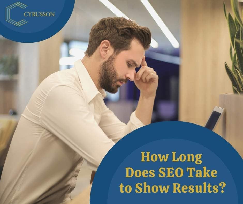 How Long Does SEO Take to Show Results | Cyrusson | SF Bay Area Boutique Marketing Agency