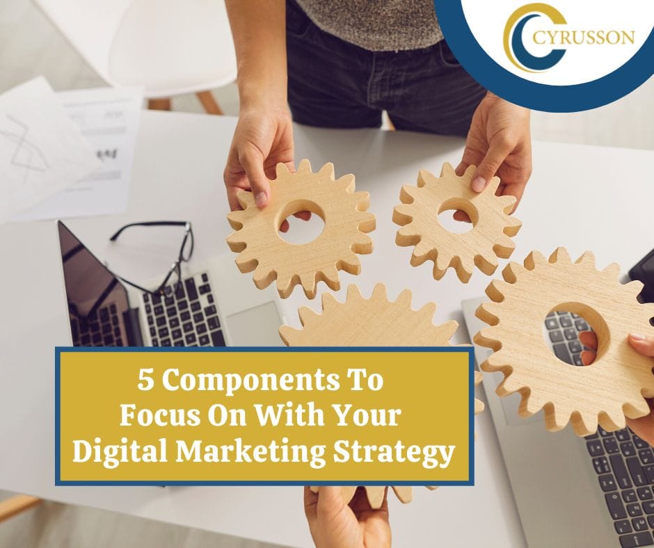 5 Components To Focus On With Your Digital Marketing Strategy Cyrusson