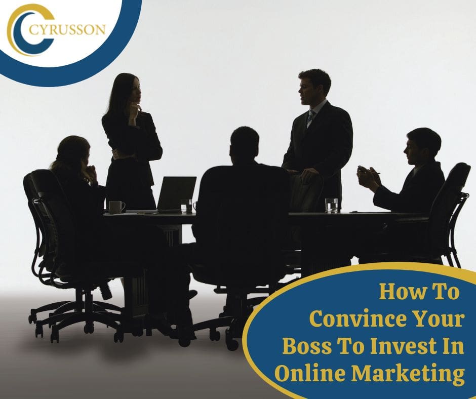 How To Convince Your Boss To Invest In Online Marketing Cyrusson